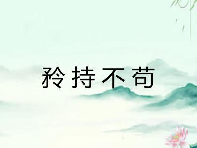 矝持不苟 矝持不苟