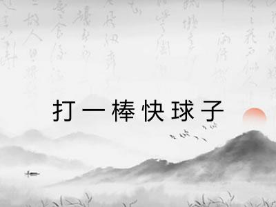 打一棒快球子 打一棒快球子