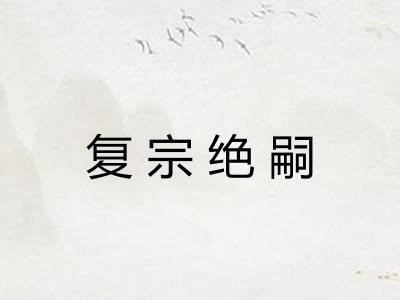 复宗绝嗣 复宗绝嗣