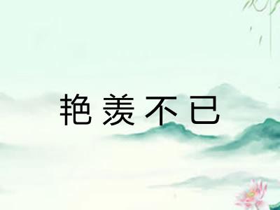 艳羡不已 艳羡不已