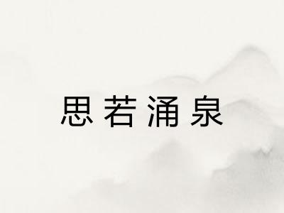 思若涌泉 思若涌泉