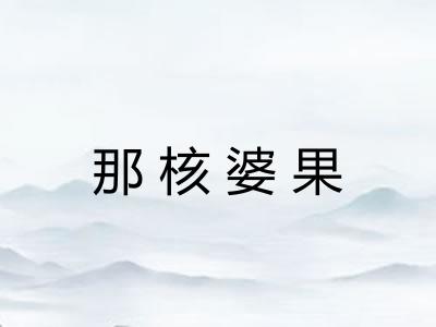 那核婆果 那核婆果