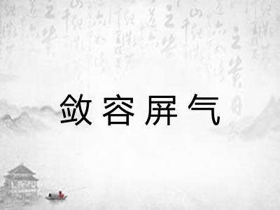 敛容屏气 敛容屏气