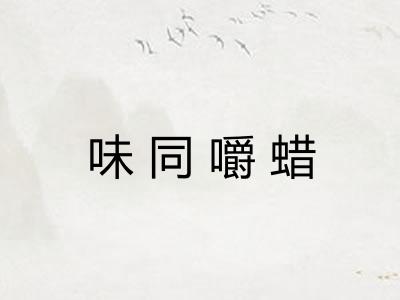 味同嚼蜡 味同嚼蜡