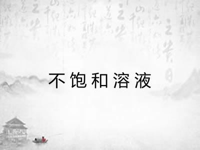 不饱和溶液 不饱和溶液