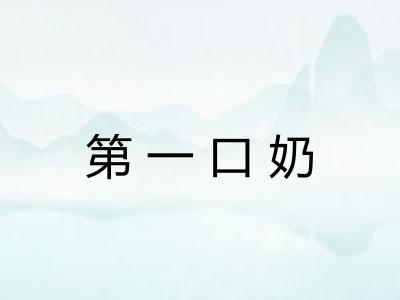 第一口奶 第一口奶