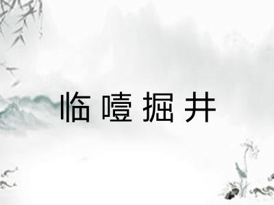 临噎掘井 临噎掘井