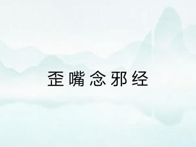 歪嘴念邪经 歪嘴念邪经