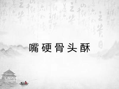 嘴硬骨头酥 嘴硬骨头酥