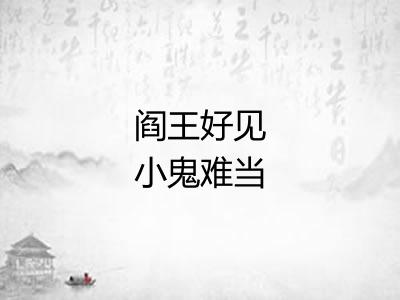 阎王好见小鬼难当 阎王好见小鬼难当