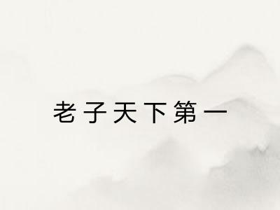 老子天下第一 老子天下第一