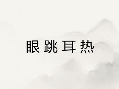 眼跳耳热 眼跳耳热