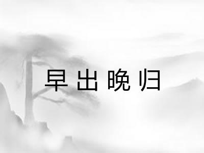 早出晚归 早出晚归