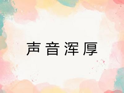 声音浑厚 声音浑厚
