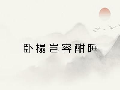 卧榻岂容酣睡 卧榻岂容酣睡