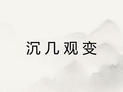 沉几观变 沉几观变