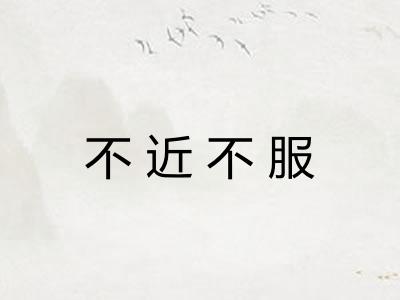 不近不服 不近不服