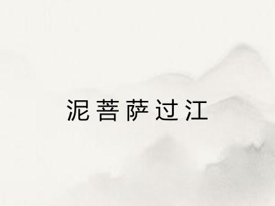 泥菩萨过江 泥菩萨过江