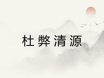 杜弊清源 杜弊清源