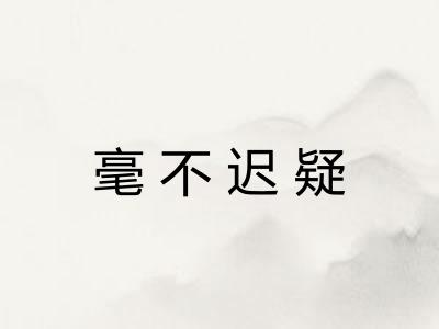 毫不迟疑 毫不迟疑