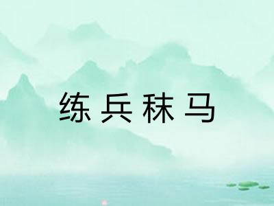 练兵秣马 练兵秣马