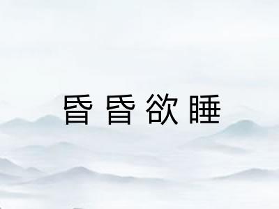 昏昏欲睡 昏昏欲睡