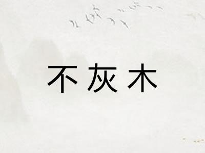 不灰木 不灰木