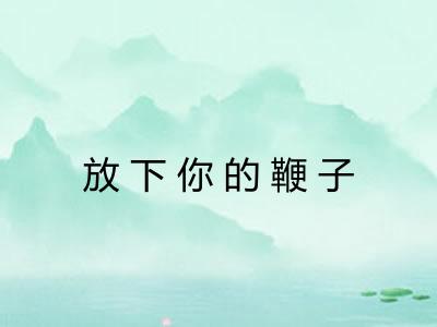 放下你的鞭子 放下你的鞭子