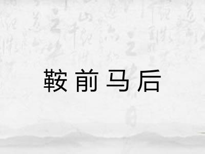 鞍前马后 鞍前马后