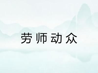 劳师动众 劳师动众