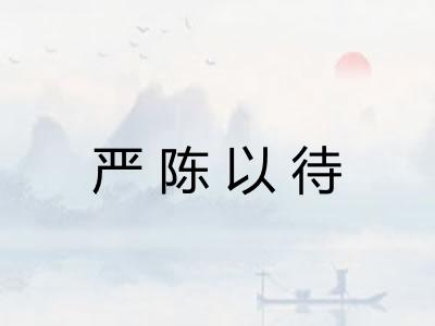 严陈以待 严陈以待