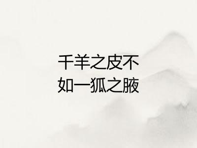 千羊之皮不如一狐之腋 千羊之皮不如一狐之腋