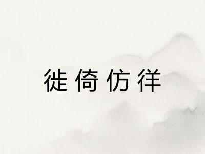 徙倚仿徉 徙倚仿徉