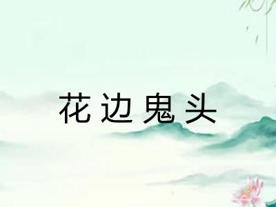 花边鬼头 花边鬼头