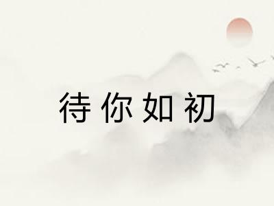待你如初 待你如初