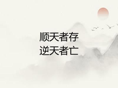 顺天者存逆天者亡 顺天者存逆天者亡