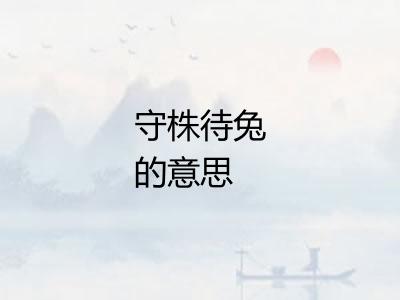 守株待兔的意思 守株待兔的意思