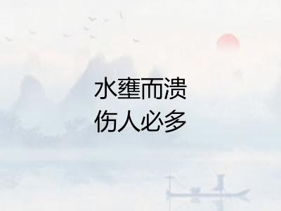 水壅而溃伤人必多 水壅而溃伤人必多