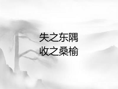 失之东隅收之桑榆 失之东隅收之桑榆