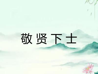 敬贤下士 敬贤下士