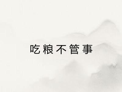 吃粮不管事 吃粮不管事