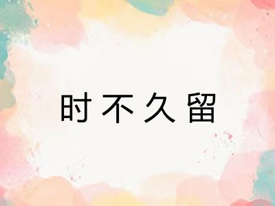 时不久留