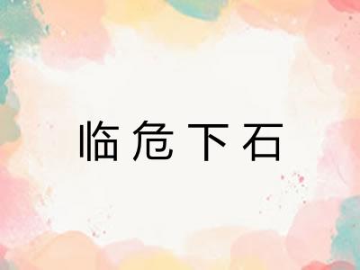 临危下石 临危下石