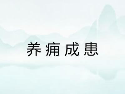 养痈成患 养痈成患