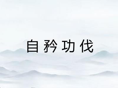 自矜功伐 自矜功伐