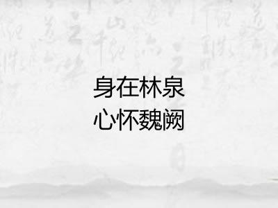 身在林泉心怀魏阙 身在林泉心怀魏阙