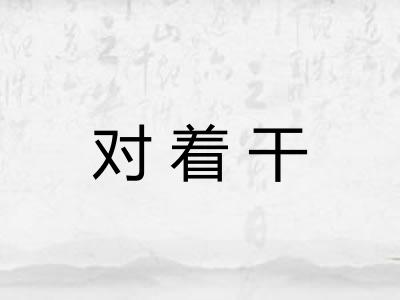 对着干 对着干