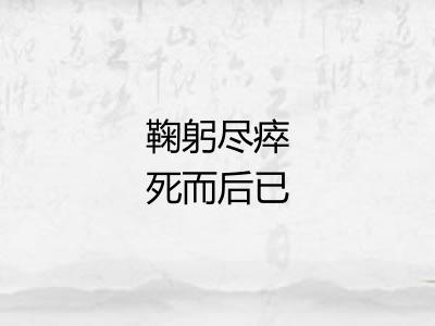 鞠躬尽瘁死而后已 鞠躬尽瘁死而后已