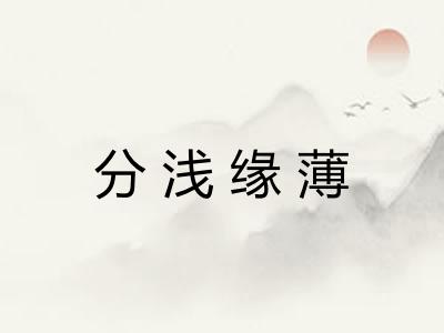 分浅缘薄 分浅缘薄