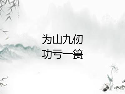 为山九仞功亏一篑 为山九仞功亏一篑